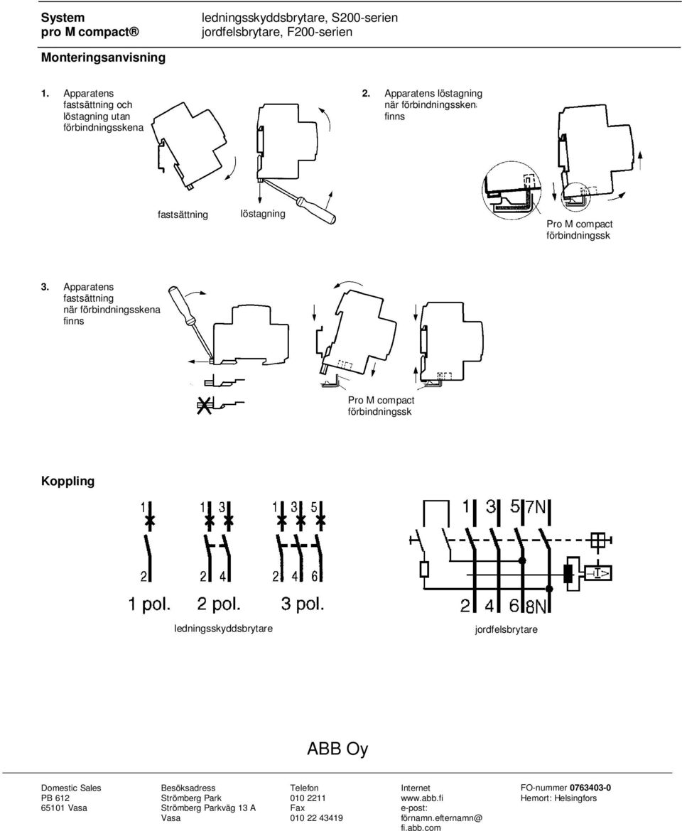 Apparatens fastsättning när förbindningsskena finns Pro M compact förbindningssk ena Koppling ledningsskyddsbrytare jordfelsbrytare ABB Oy Domestic Sales PB 612