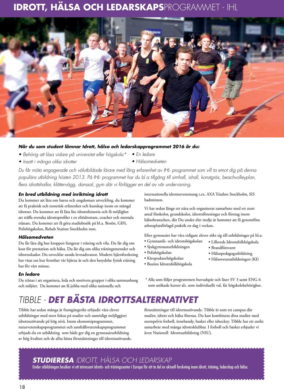 På IHL- programmet har du bl a tillgång till simhall, ishall, konstgräs, beachvolleyplan, flera idrottshallar, klättervägg, danssal, gym där vi förlägger en del av vår undervisning.