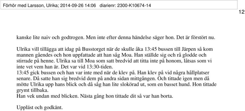 Ulrika sa till Moa som satt bredvid att titta inte på honom, låtsas som vi inte vet vem han är. Det var vid 13:30-tiden. 13:45 gick bussen och han var inte med när de klev på.