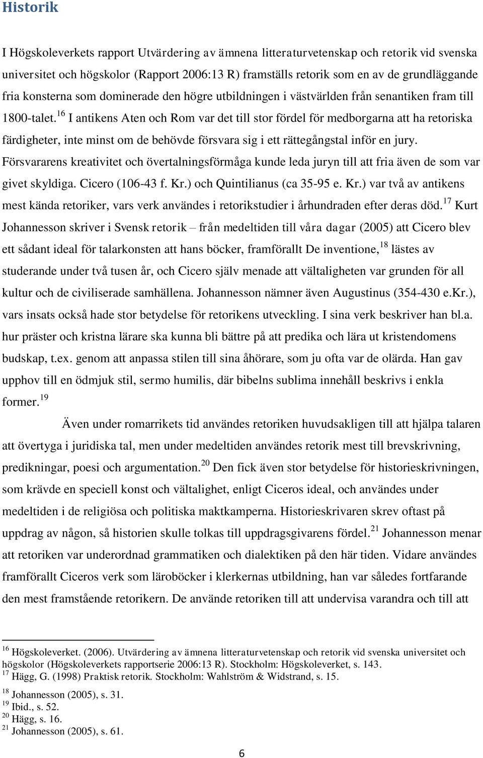 16 I antikens Aten och Rom var det till stor fördel för medborgarna att ha retoriska färdigheter, inte minst om de behövde försvara sig i ett rättegångstal inför en jury.