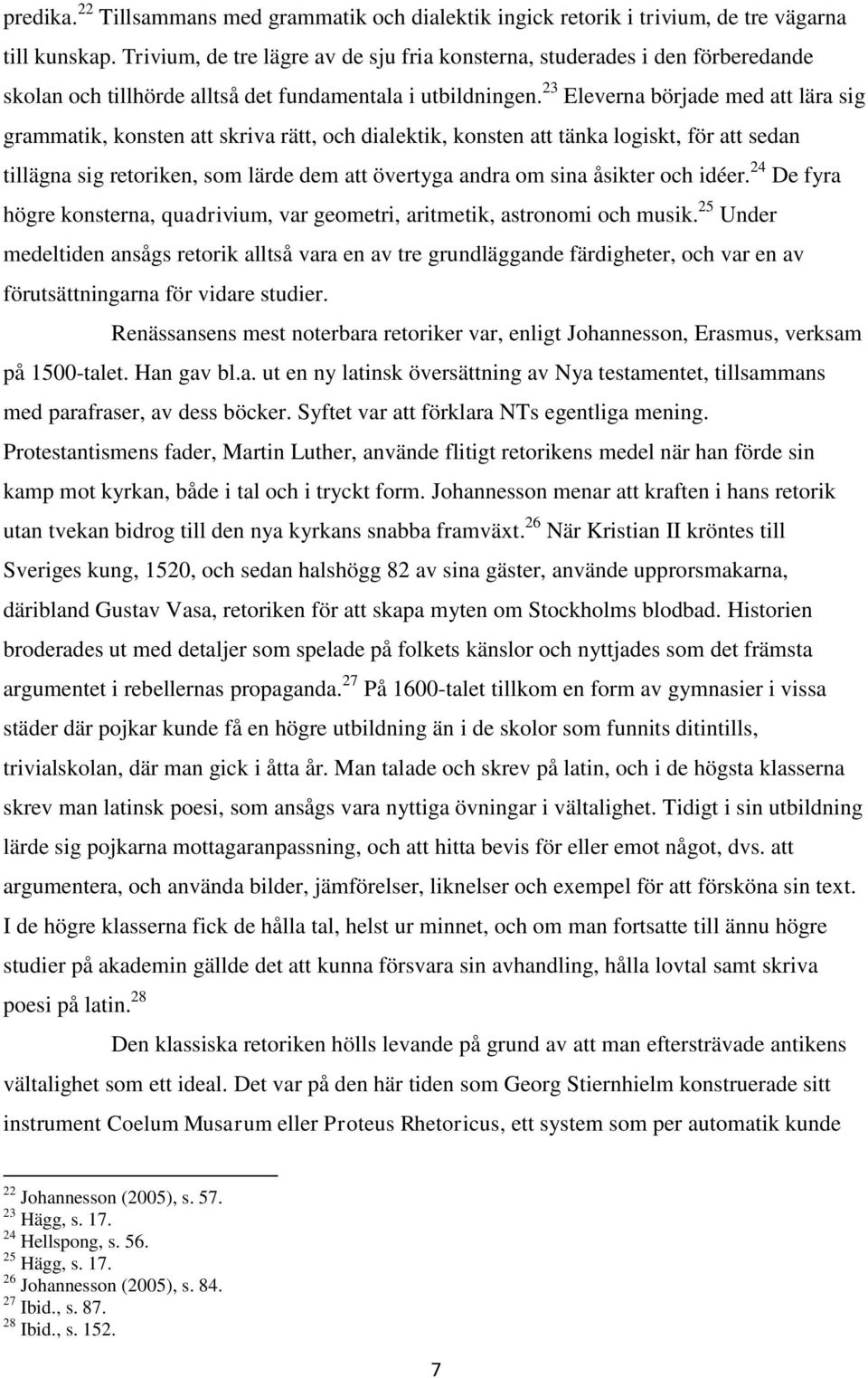 23 Eleverna började med att lära sig grammatik, konsten att skriva rätt, och dialektik, konsten att tänka logiskt, för att sedan tillägna sig retoriken, som lärde dem att övertyga andra om sina
