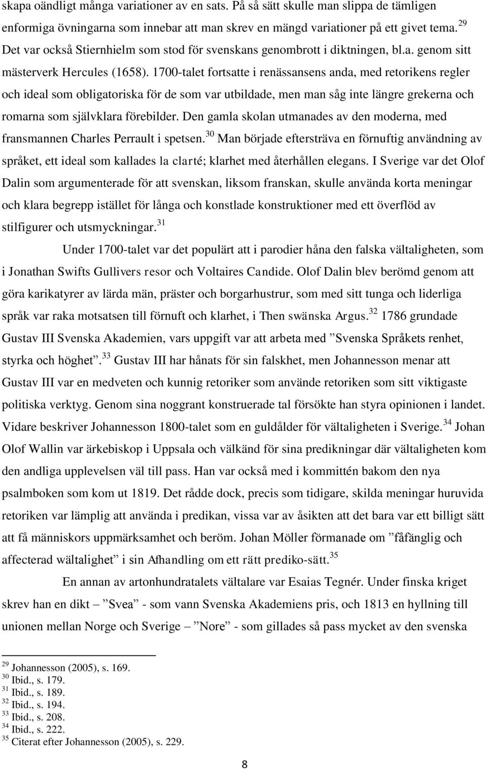 1700-talet fortsatte i renässansens anda, med retorikens regler och ideal som obligatoriska för de som var utbildade, men man såg inte längre grekerna och romarna som självklara förebilder.
