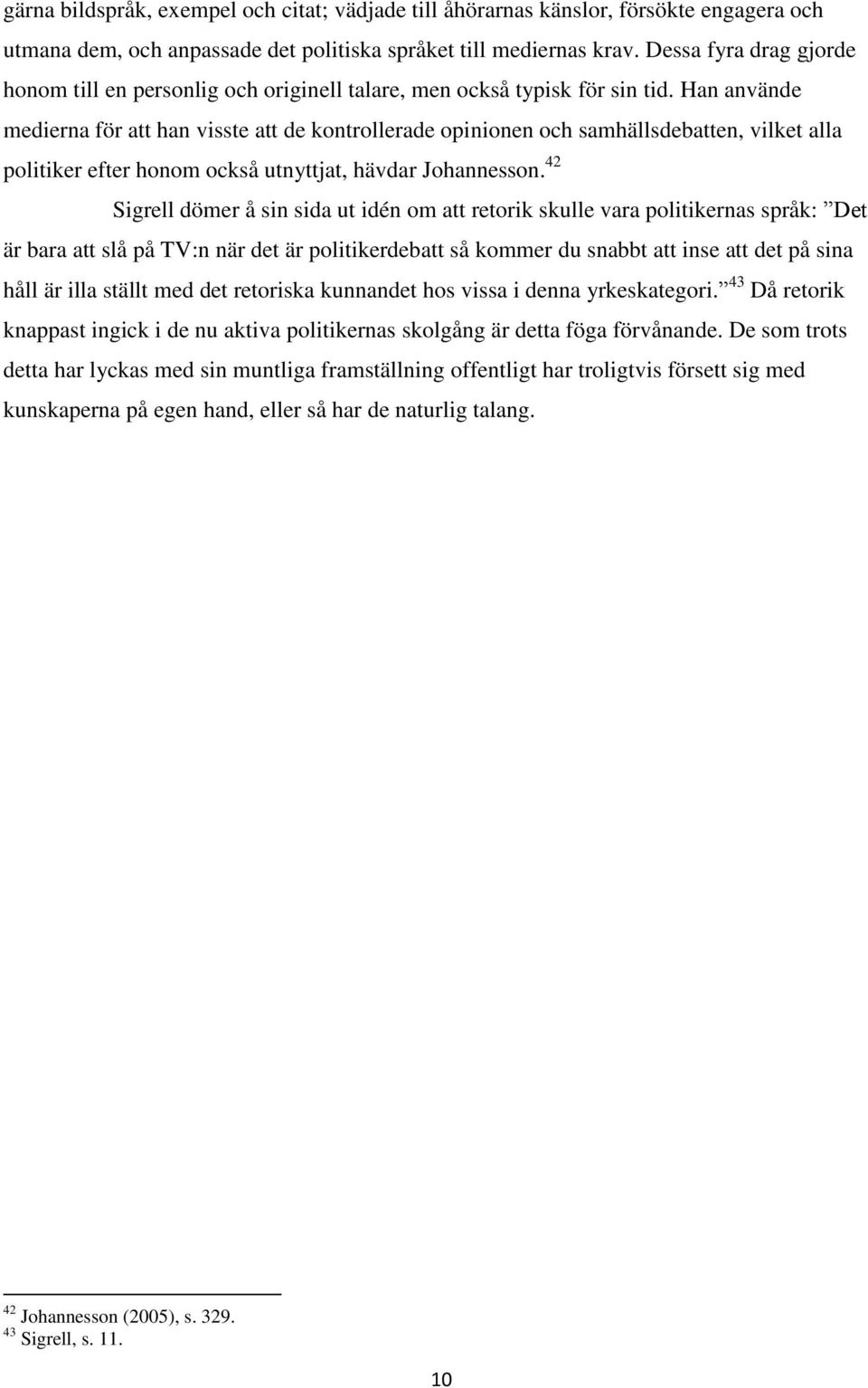 Han använde medierna för att han visste att de kontrollerade opinionen och samhällsdebatten, vilket alla politiker efter honom också utnyttjat, hävdar Johannesson.