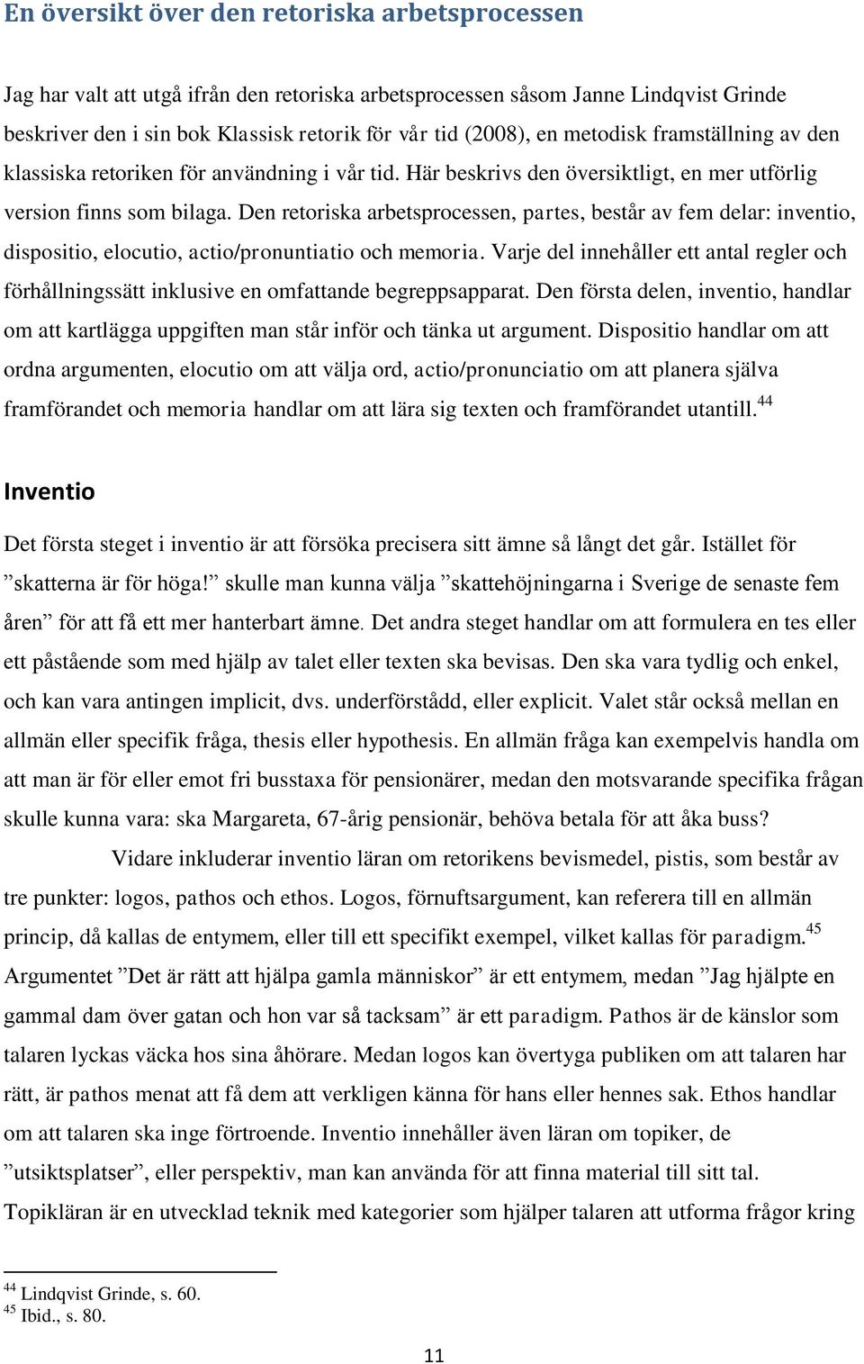 Den retoriska arbetsprocessen, partes, består av fem delar: inventio, dispositio, elocutio, actio/pronuntiatio och memoria.