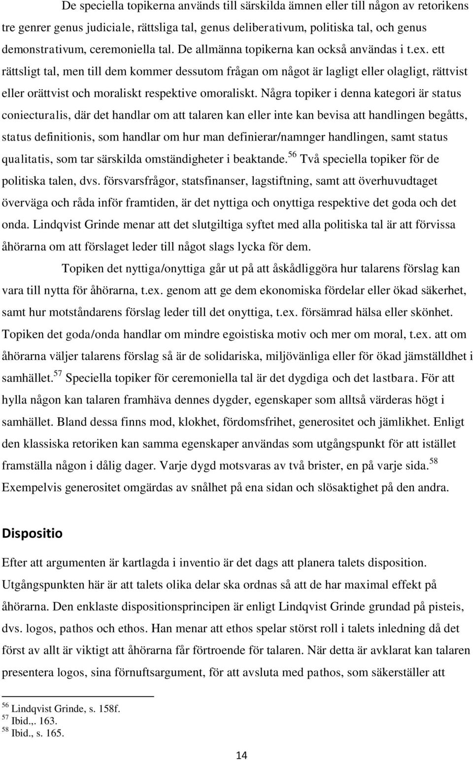 ett rättsligt tal, men till dem kommer dessutom frågan om något är lagligt eller olagligt, rättvist eller orättvist och moraliskt respektive omoraliskt.