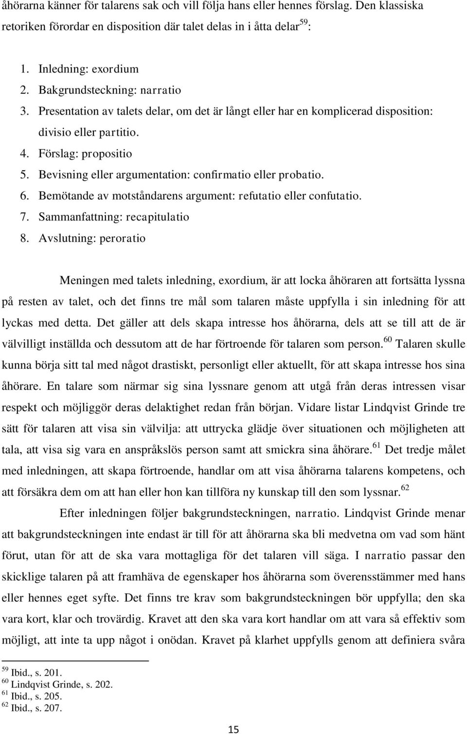 Bevisning eller argumentation: confirmatio eller probatio. 6. Bemötande av motståndarens argument: refutatio eller confutatio. 7. Sammanfattning: recapitulatio 8.