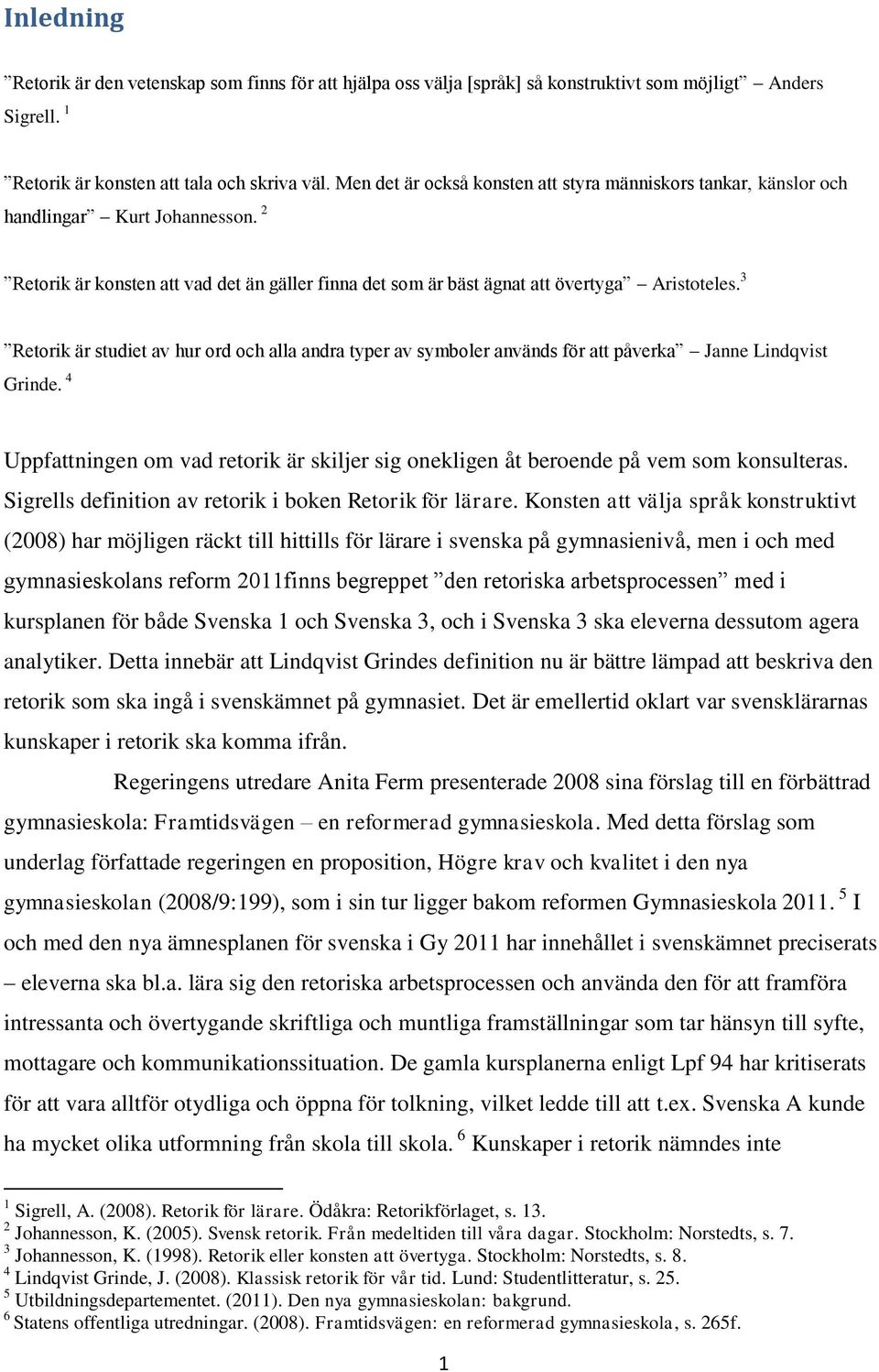 3 Retorik är studiet av hur ord och alla andra typer av symboler används för att påverka Janne Lindqvist Grinde.