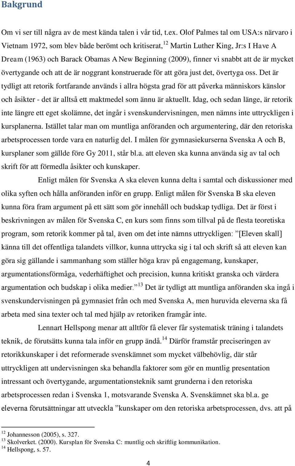 de är mycket övertygande och att de är noggrant konstruerade för att göra just det, övertyga oss.