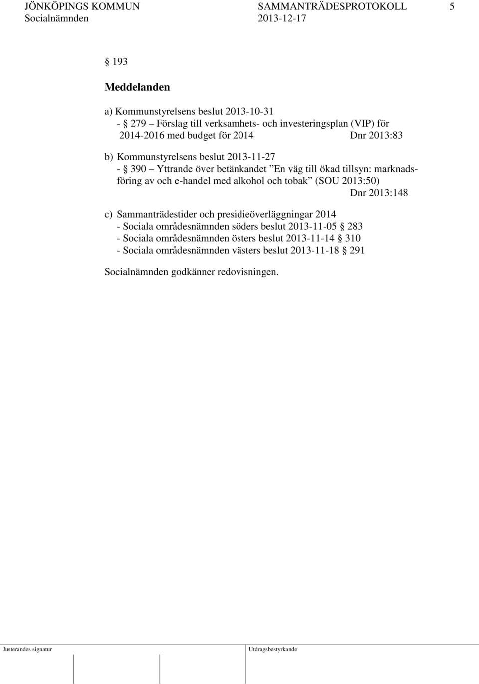 och e-handel med alkohol och tobak (SOU 2013:50) Dnr 2013:148 c) Sammanträdestider och presidieöverläggningar 2014 - Sociala områdesnämnden söders beslut