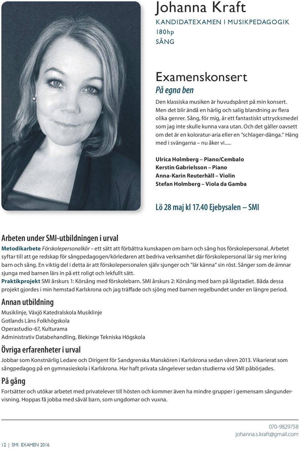 .. Ulrica Holmberg Piano/Cembalo Kerstin Gabrielsson Piano Anna-Karin Reuterhäll Violin Stefan Holmberg Viola da Gamba Lö 28 maj kl 17.