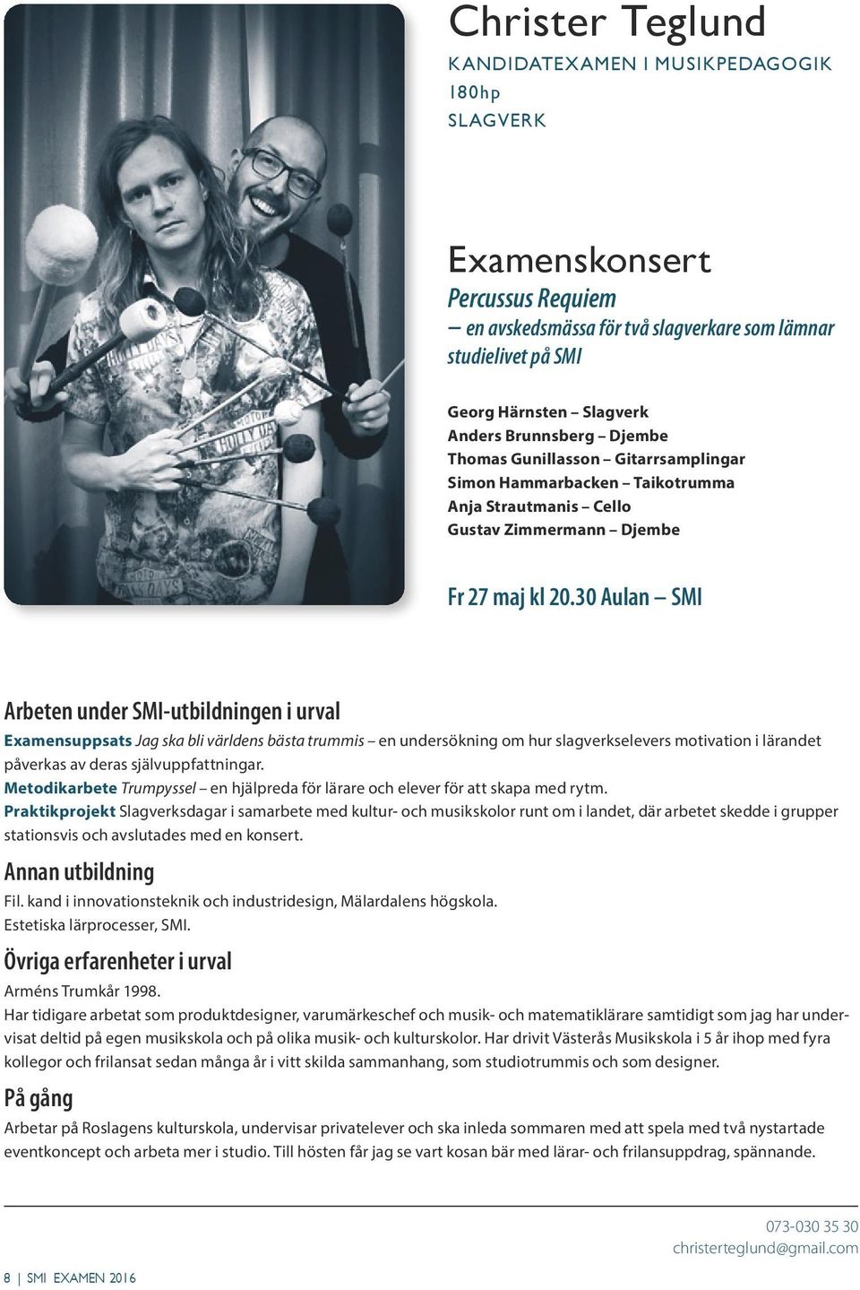 30 Aulan SMI Examensuppsats Jag ska bli världens bästa trummis en undersökning om hur slagverkselevers motivation i lärandet påverkas av deras självuppfattningar.