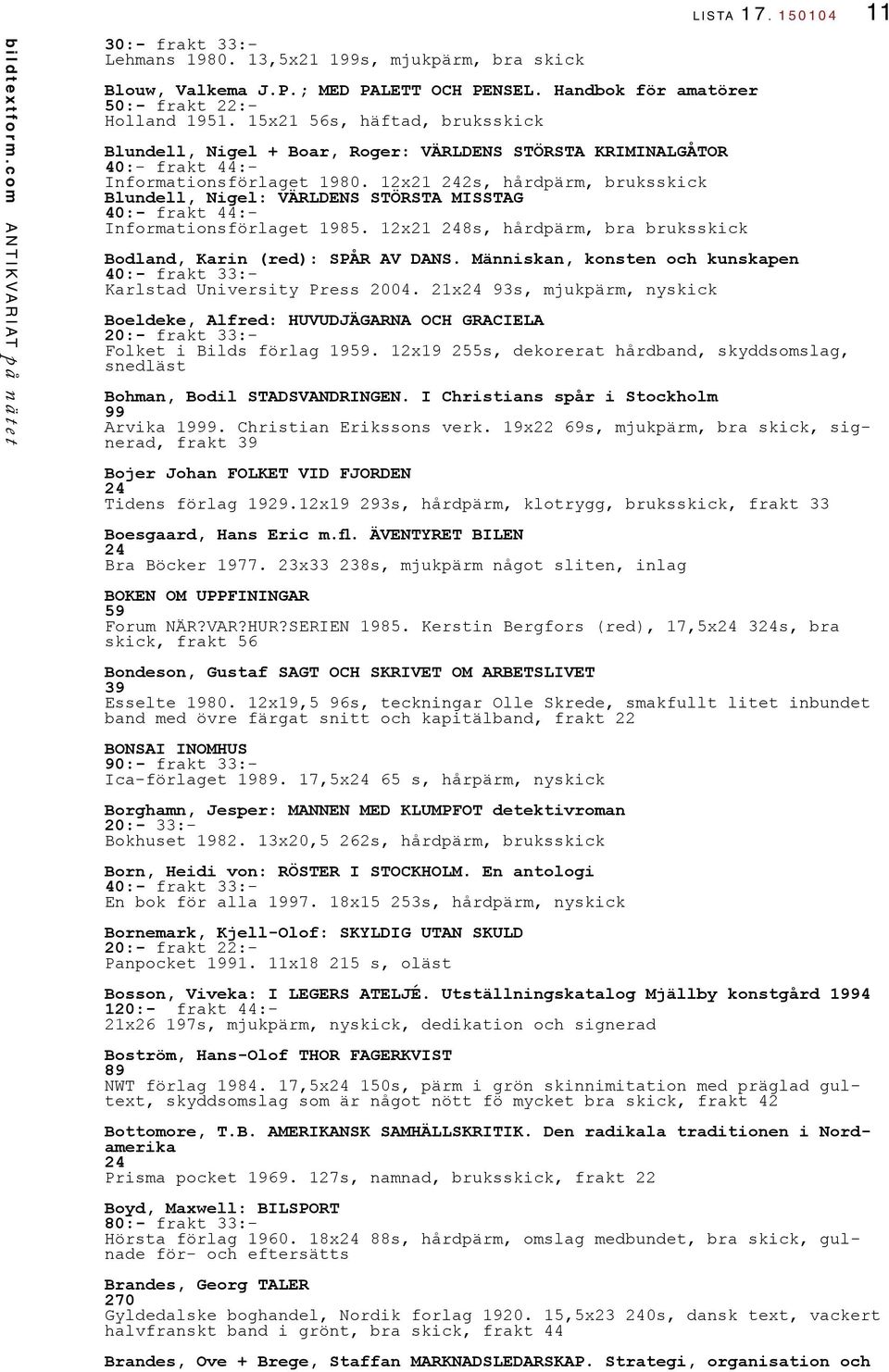 12x21 2s, hårdpärm, bruksskick Blundell, Nigel: VÄRLDENS STÖRSTA MISSTAG :- frakt 44:- Informationsförlaget 1985. 12x21 8s, hårdpärm, bra bruksskick Bodland, Karin (red): SPÅR AV DANS.