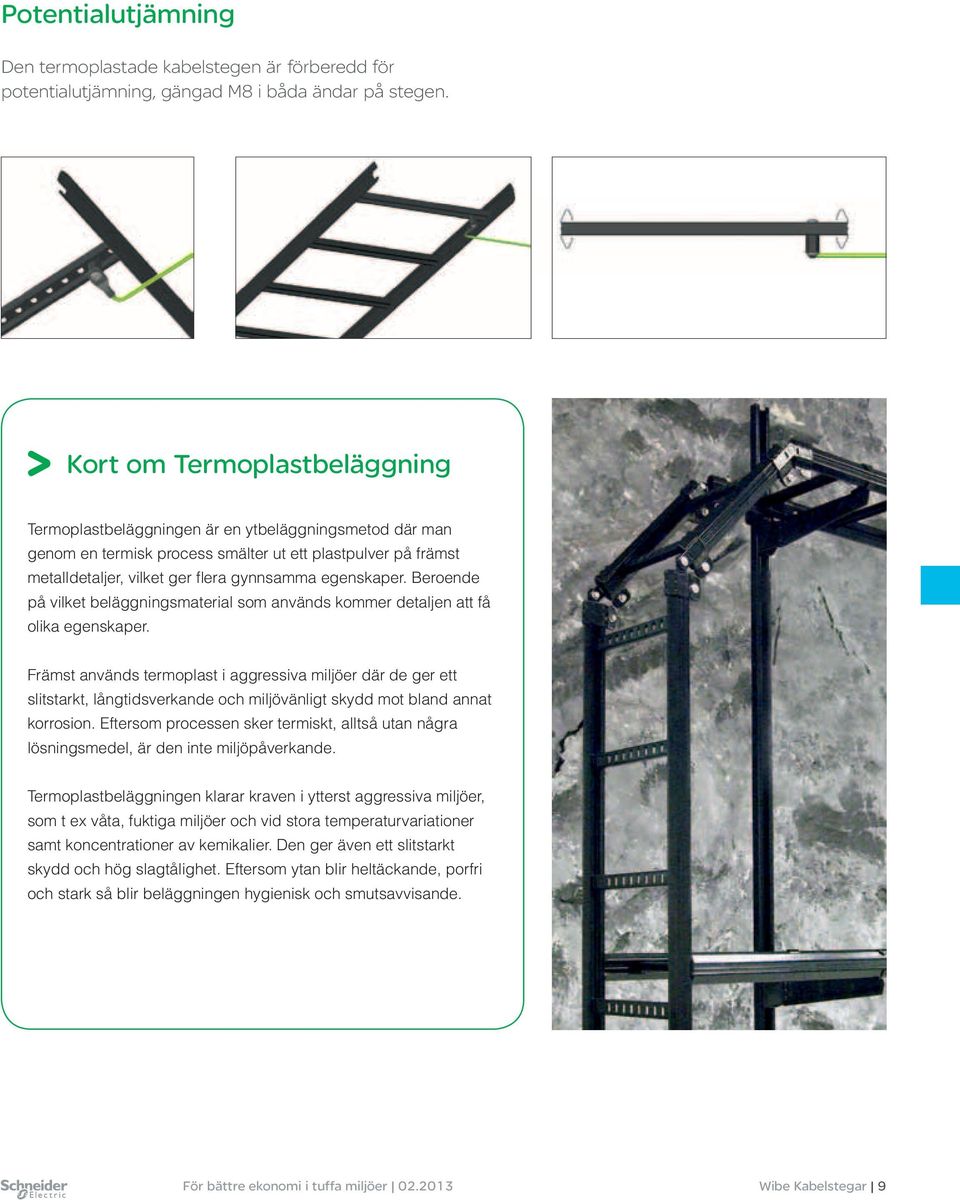 egenskaper. Beroende på vilket beläggningsmaterial som används kommer detaljen att få olika egenskaper.