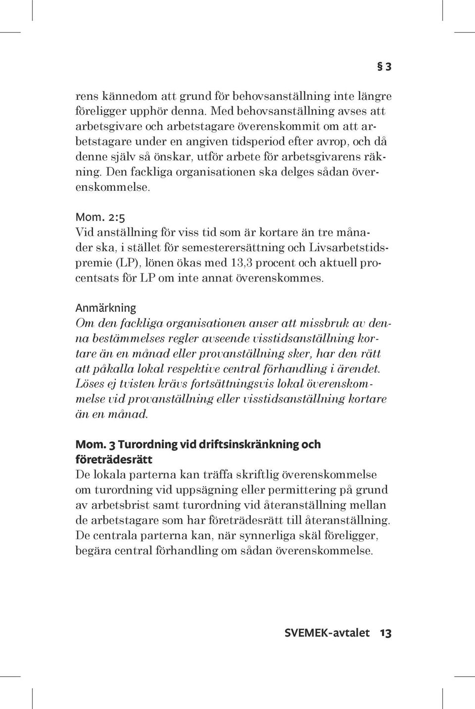 räkning. Den fackliga organisationen ska delges sådan överenskommelse. Mom.