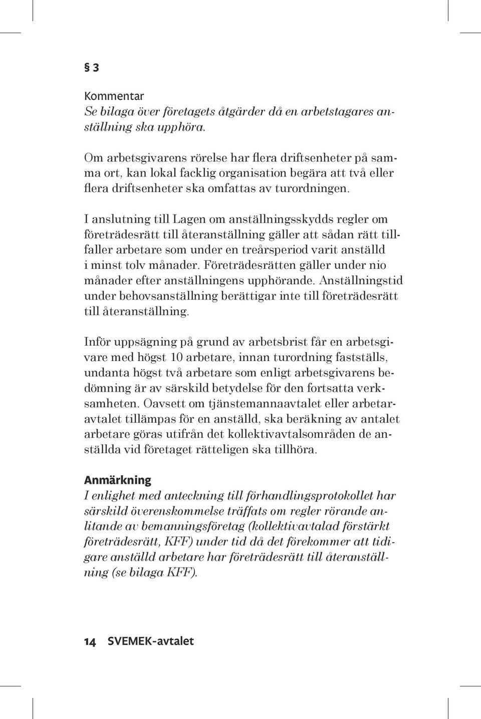 I anslutning till Lagen om anställningsskydds regler om företrädesrätt till återanställning gäller att sådan rätt tillfaller arbetare som under en treårsperiod varit anställd i minst tolv månader.