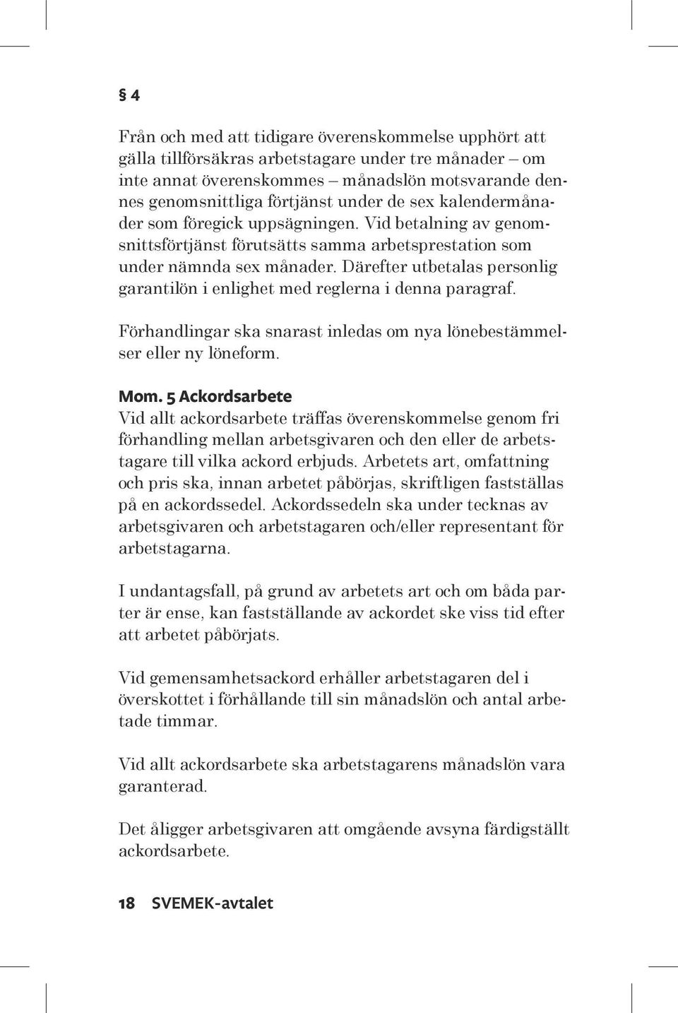 Därefter utbetalas personlig garantilön i enlighet med reglerna i denna paragraf. Förhandlingar ska snarast inledas om nya lönebestämmelser eller ny löneform. Mom.
