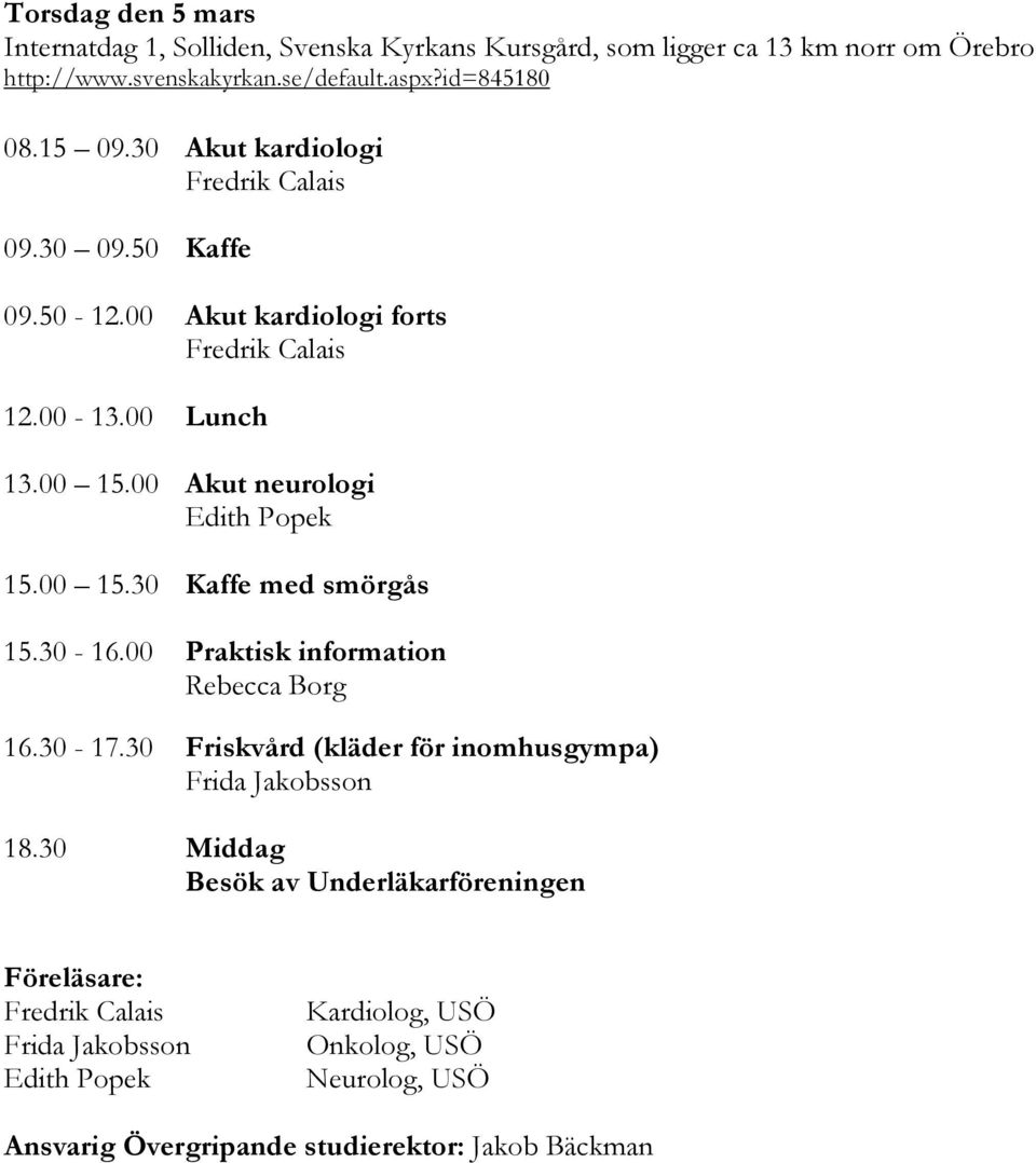 00 Akut neurologi Edith Popek 15.00 15.30 Kaffe med smörgås 15.30-16.00 Praktisk information Rebecca Borg 16.30-17.