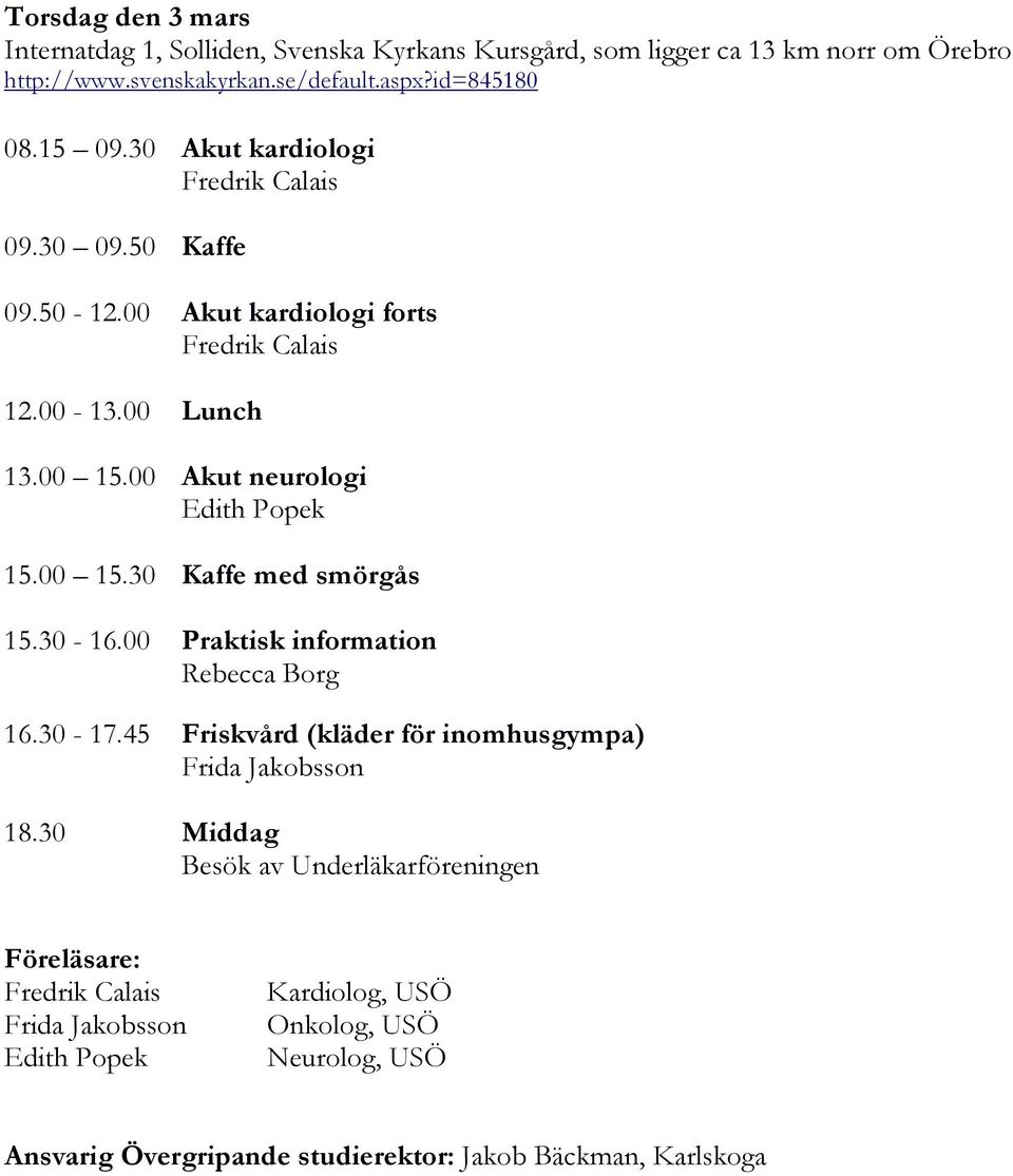 00 Akut neurologi Edith Popek 15.00 15.30 Kaffe med smörgås 15.30-16.00 Praktisk information Rebecca Borg 16.30-17.