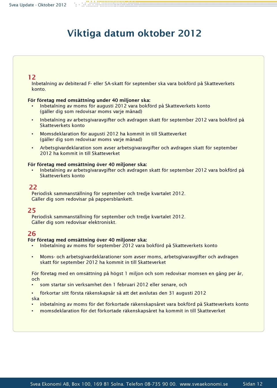 arbetsgivaravgifter och avdragen skatt för september 2012 vara bokförd på Skatteverkets konto Momsdeklaration för augusti 2012 ha kommit in till Skatteverket (gäller dig som redovisar moms varje