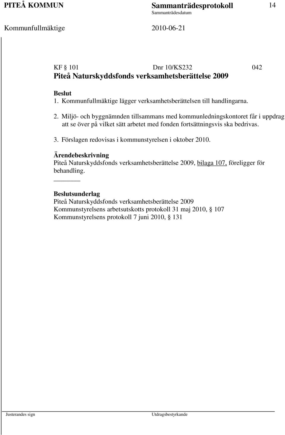 Miljö- och byggnämnden tillsammans med kommunledningskontoret får i uppdrag att se över på vilket sätt arbetet med fonden fortsättningsvis ska bedrivas. 3.