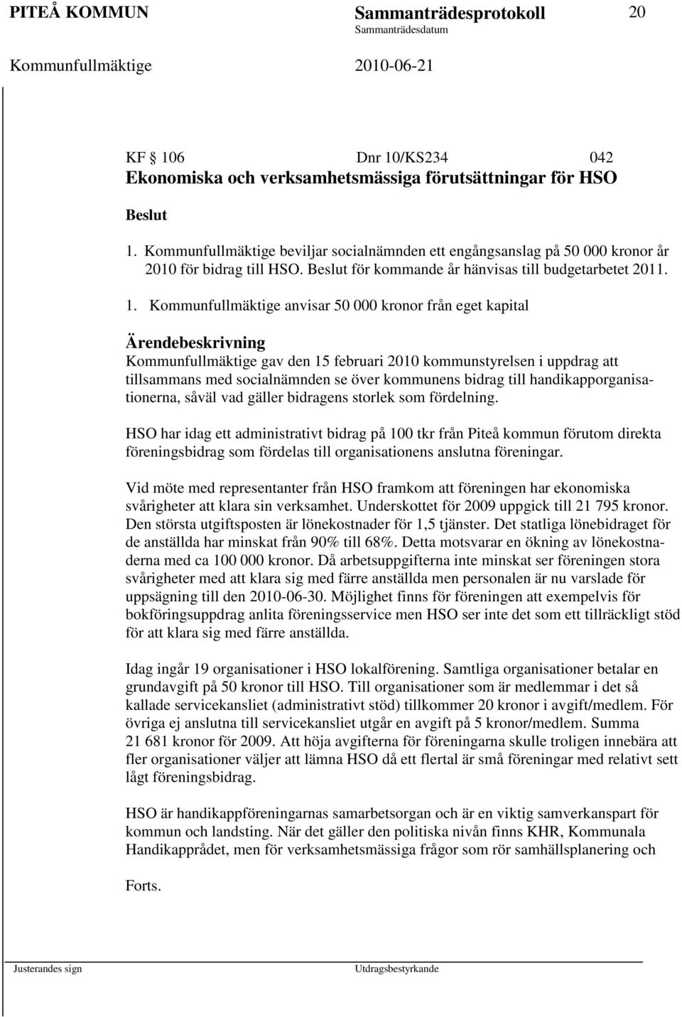 Kommunfullmäktige anvisar 50 000 kronor från eget kapital Kommunfullmäktige gav den 15 februari 2010 kommunstyrelsen i uppdrag att tillsammans med socialnämnden se över kommunens bidrag till