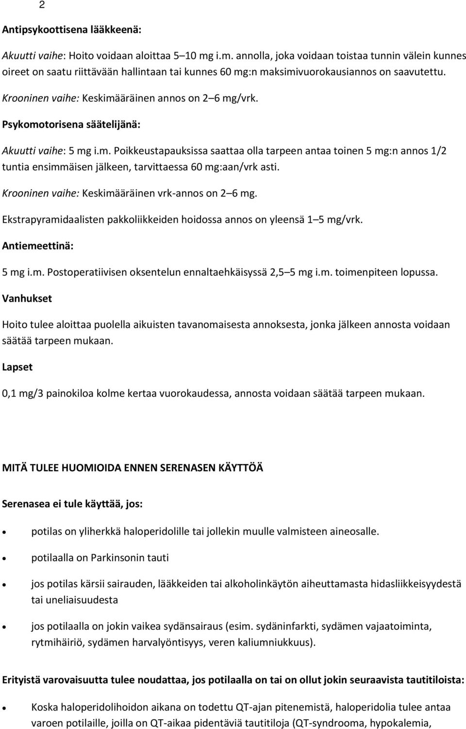 Krooninen vaihe: Keskimääräinen annos on 2 6 mg/vrk. Psykomotorisena säätelijänä: Akuutti vaihe: 5 mg i.m. Poikkeustapauksissa saattaa olla tarpeen antaa toinen 5 mg:n annos 1/2 tuntia ensimmäisen jälkeen, tarvittaessa 60 mg:aan/vrk asti.