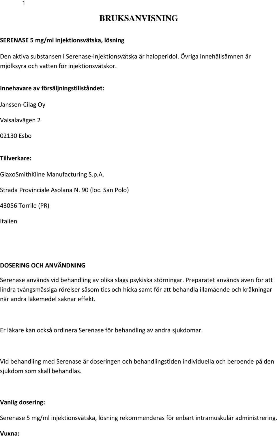 San Polo) 43056 Torrile (PR) Italien DOSERING OCH ANVÄNDNING Serenase används vid behandling av olika slags psykiska störningar.