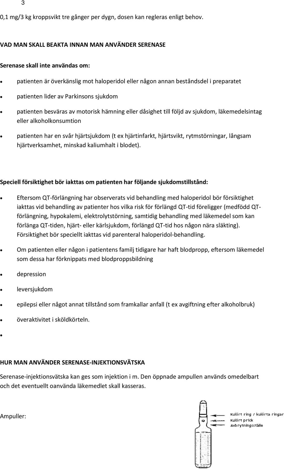 sjukdom patienten besväras av motorisk hämning eller dåsighet till följd av sjukdom, läkemedelsintag eller alkoholkonsumtion patienten har en svår hjärtsjukdom (t ex hjärtinfarkt, hjärtsvikt,