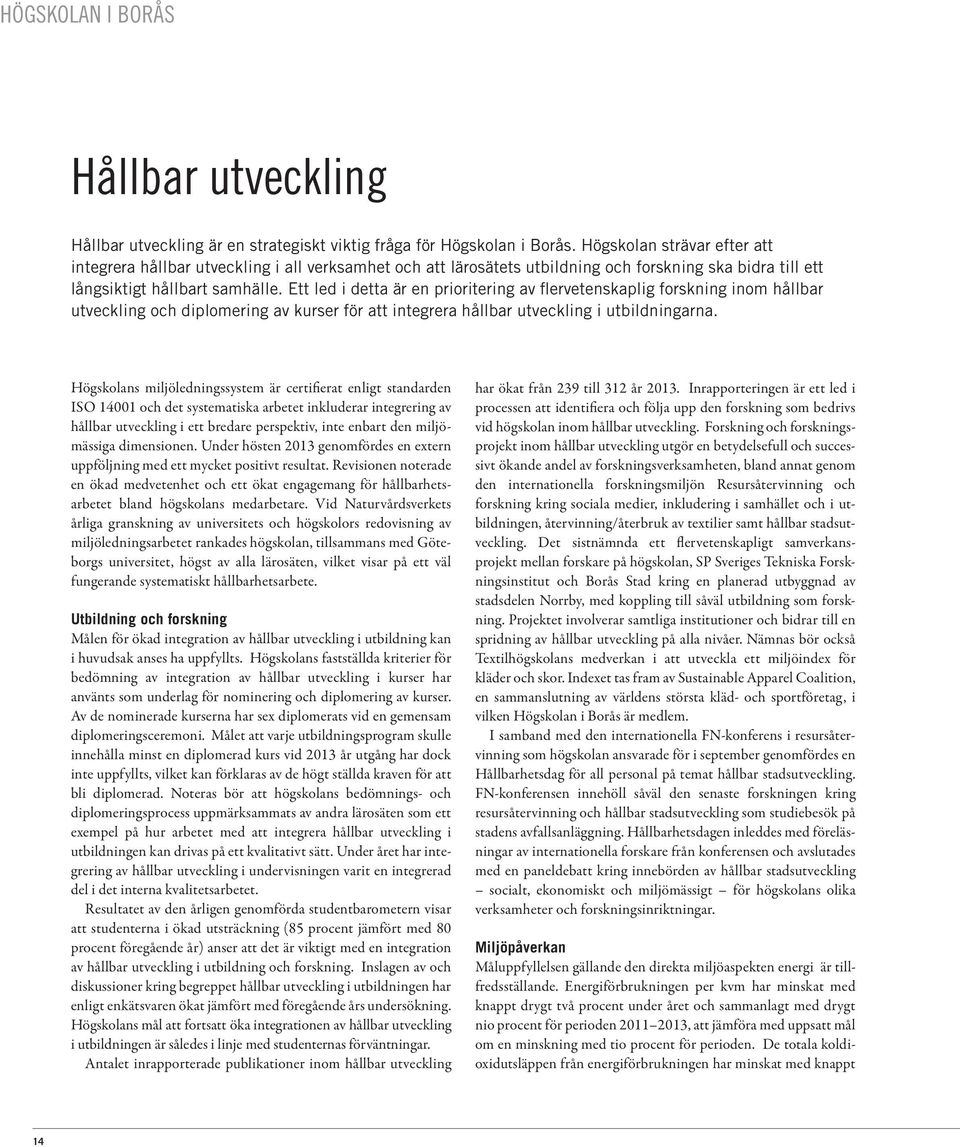 Ett led i detta är en prioritering av flervetenskaplig forskning inom hållbar utveckling och diplomering av kurser för att integrera hållbar utveckling i utbildningarna.