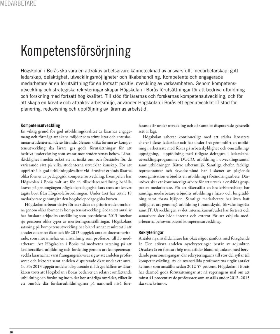 Genom kompetensutveckling och strategiska rekryteringar skapar Högskolan i Borås förutsättningar för att bedriva utbildning och forskning med fortsatt hög kvalitet.