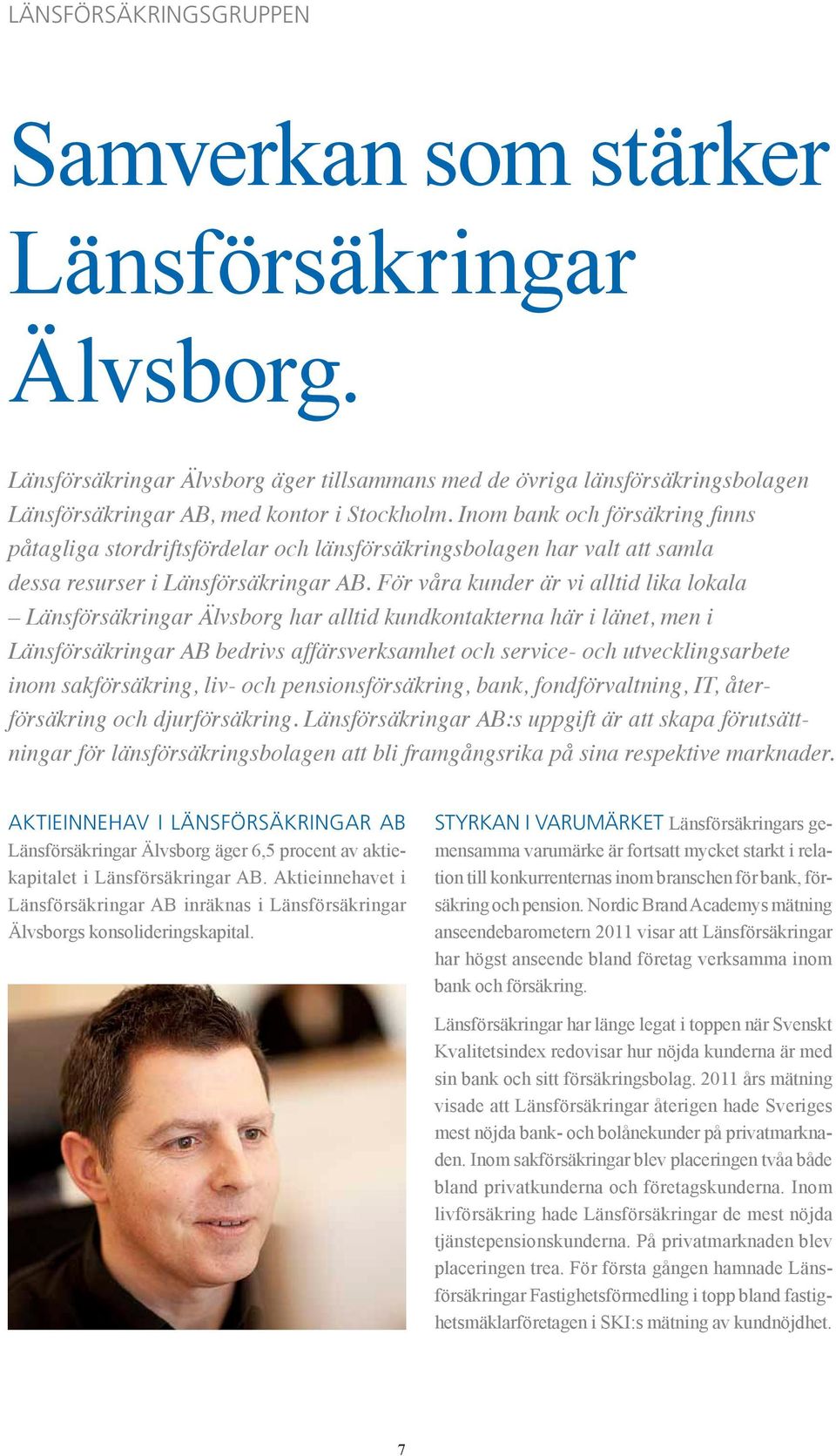 För våra kunder är vi alltid lika lokala Länsförsäkringar Älvsborg har alltid kundkontakterna här i länet, men i Länsförsäkringar AB bedrivs affärsverksamhet och service- och utvecklingsarbete inom