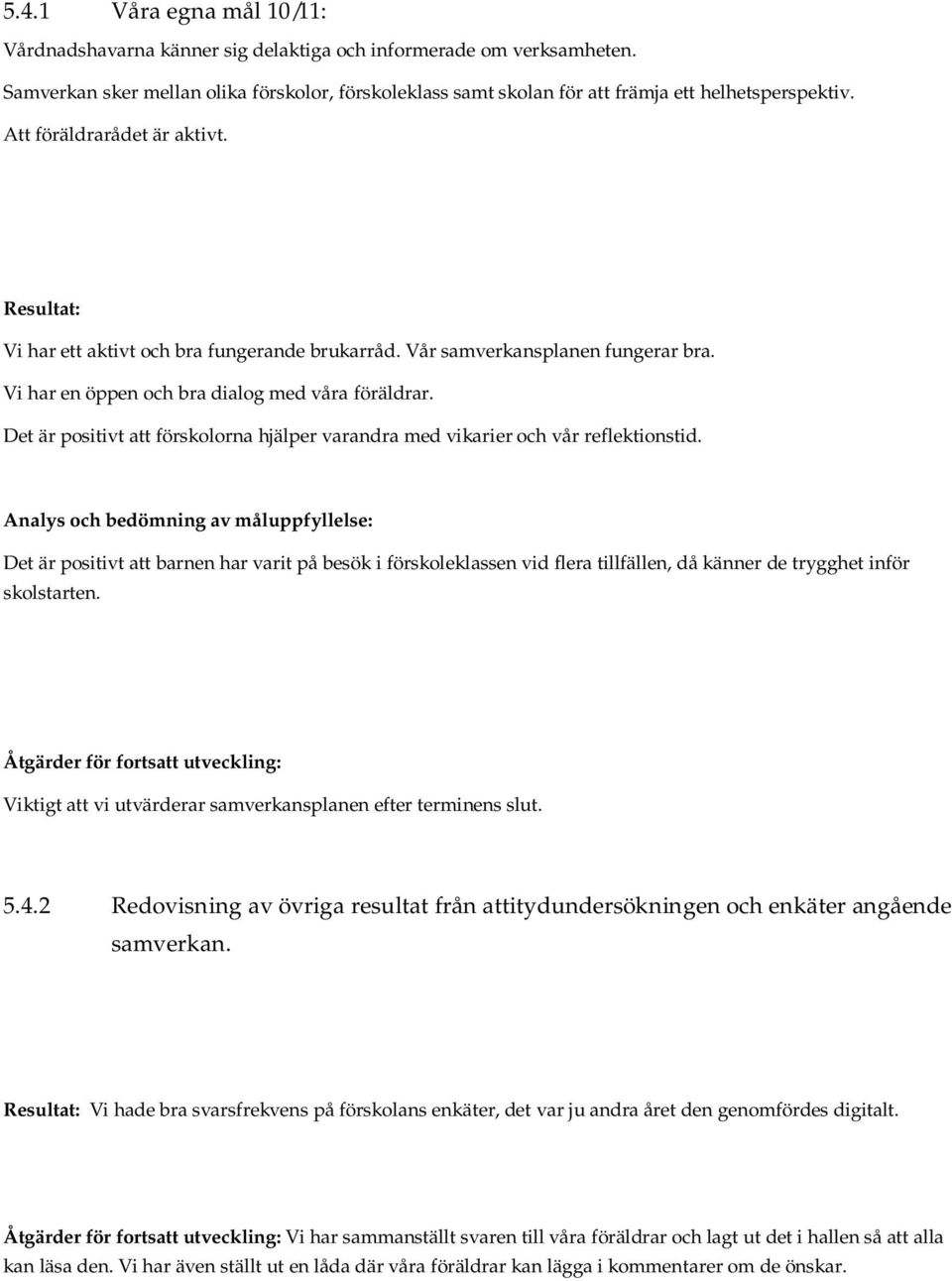 Det är positivt att förskolorna hjälper varandra med vikarier och vår reflektionstid.