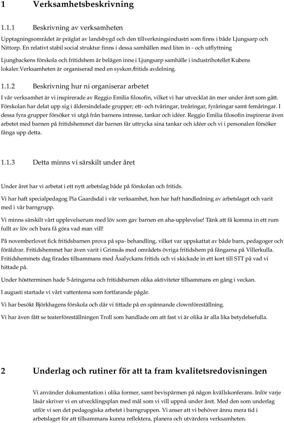 verksamheten är organiserad med en syskon/fritids avdelning. 1.