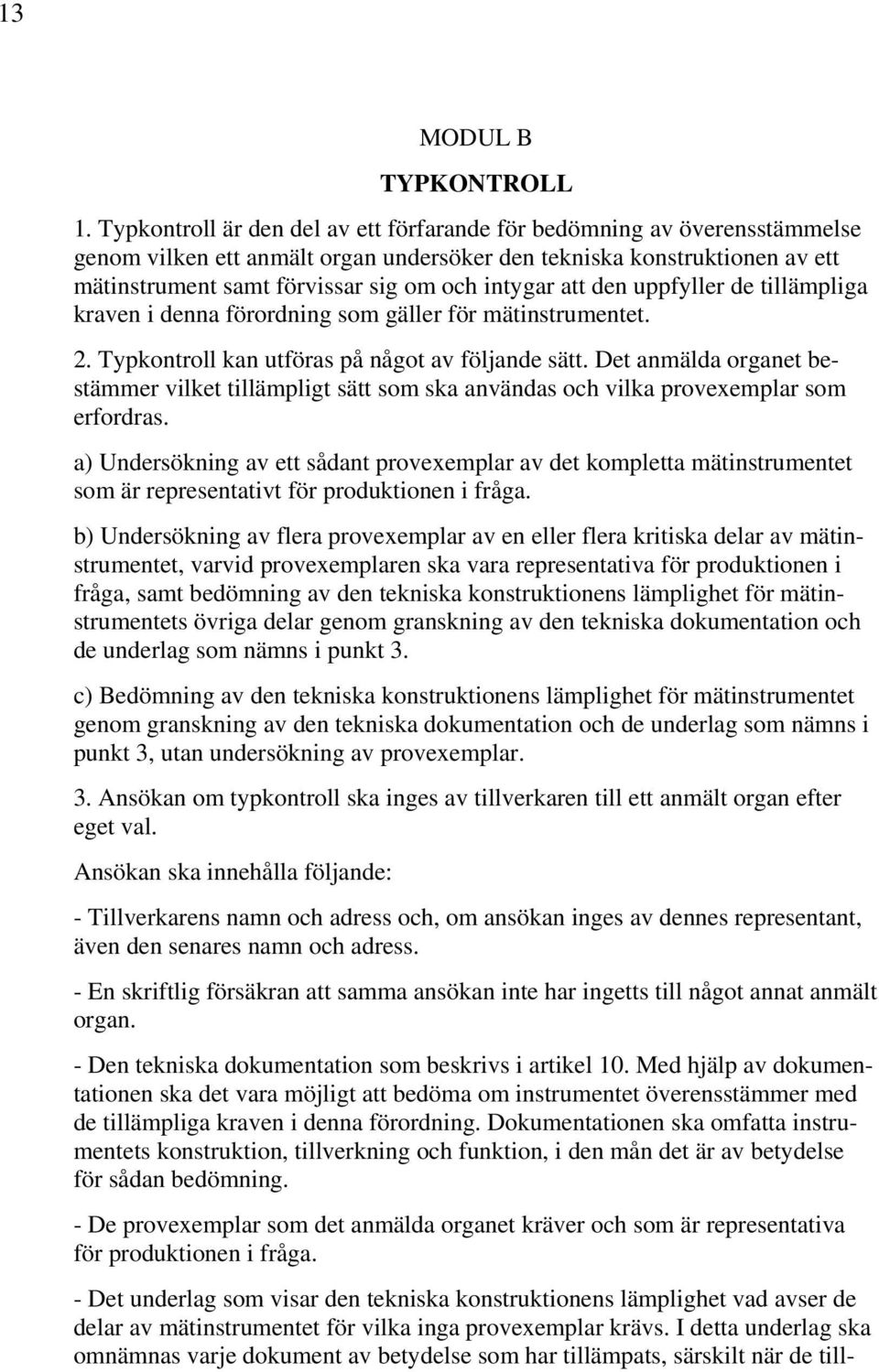 att den uppfyller de tillämpliga kraven i denna förordning som gäller för mätinstrumentet. 2. Typkontroll kan utföras på något av följande sätt.