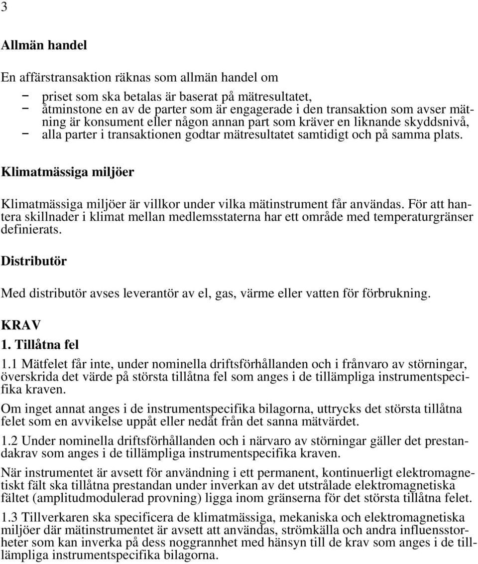 Klimatmässiga miljöer Klimatmässiga miljöer är villkor under vilka mätinstrument får användas.