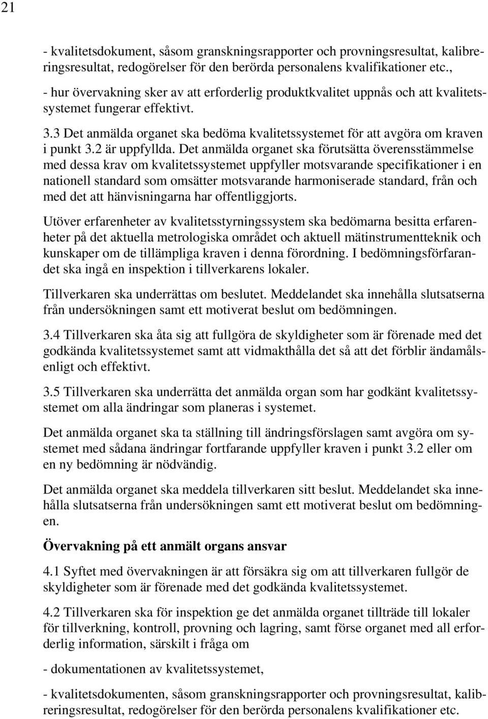 3 Det anmälda organet ska bedöma kvalitetssystemet för att avgöra om kraven i punkt 3.2 är uppfyllda.