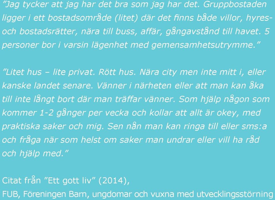 5 personer bor i varsin lägenhet med gemensamhetsutrymme. Litet hus lite privat. Rött hus. Nära city men inte mitt i, eller kanske landet senare.