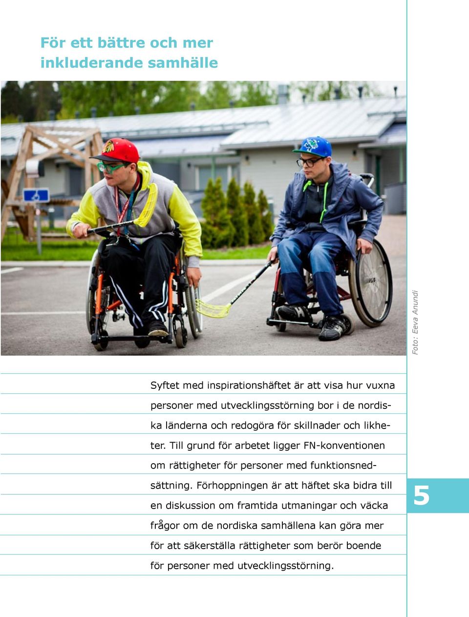 Till grund för arbetet ligger FN-konventionen om rättigheter för personer med funktionsnedsättning.