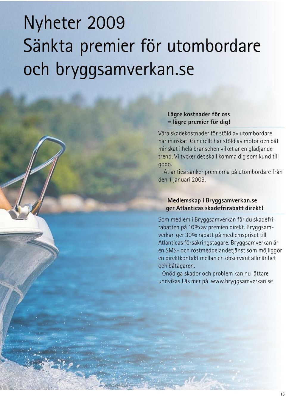 Atlantica sänker premierna på utombordare från den 1 januari 2009. Medlemskap i Bryggsamverkan.se ger Atlanticas skadefrirabatt direkt!