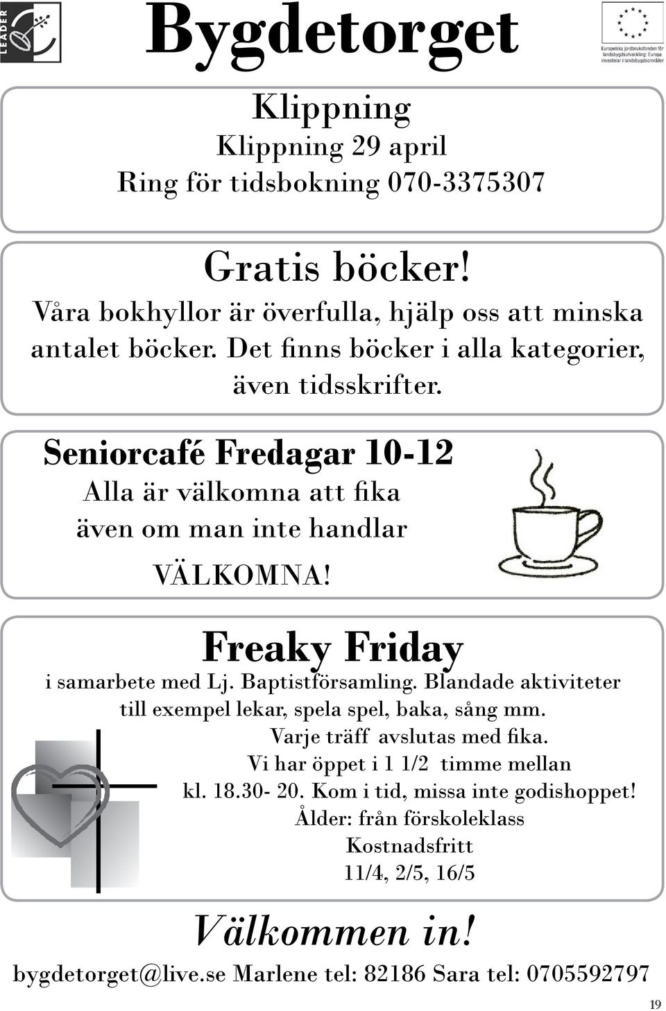 Freaky Friday i samarbete med Lj. Baptistförsamling. Blandade aktiviteter till exempel lekar, spela spel, baka, sång mm. Varje träff avslutas med fika.