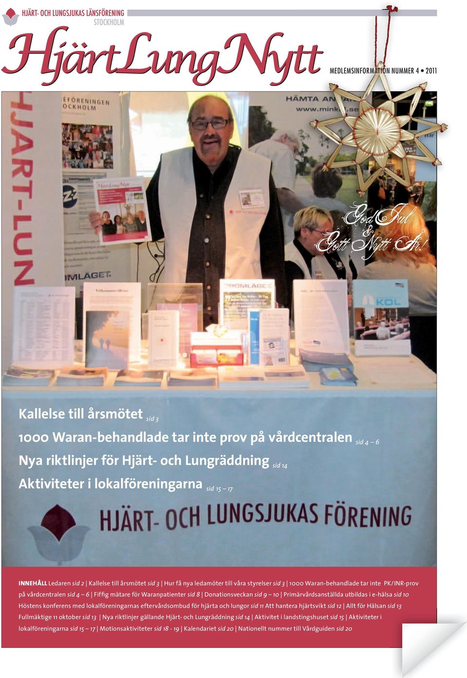 sid 2 Kallelse till årsmötet sid 3 Hur få nya ledamöter till våra styrelser sid 3 1000 Waran-behandlade tar inte PK/INR-prov på vårdcentralen sid 4 6 Fiffig mätare för Waranpatienter sid 8 Donations