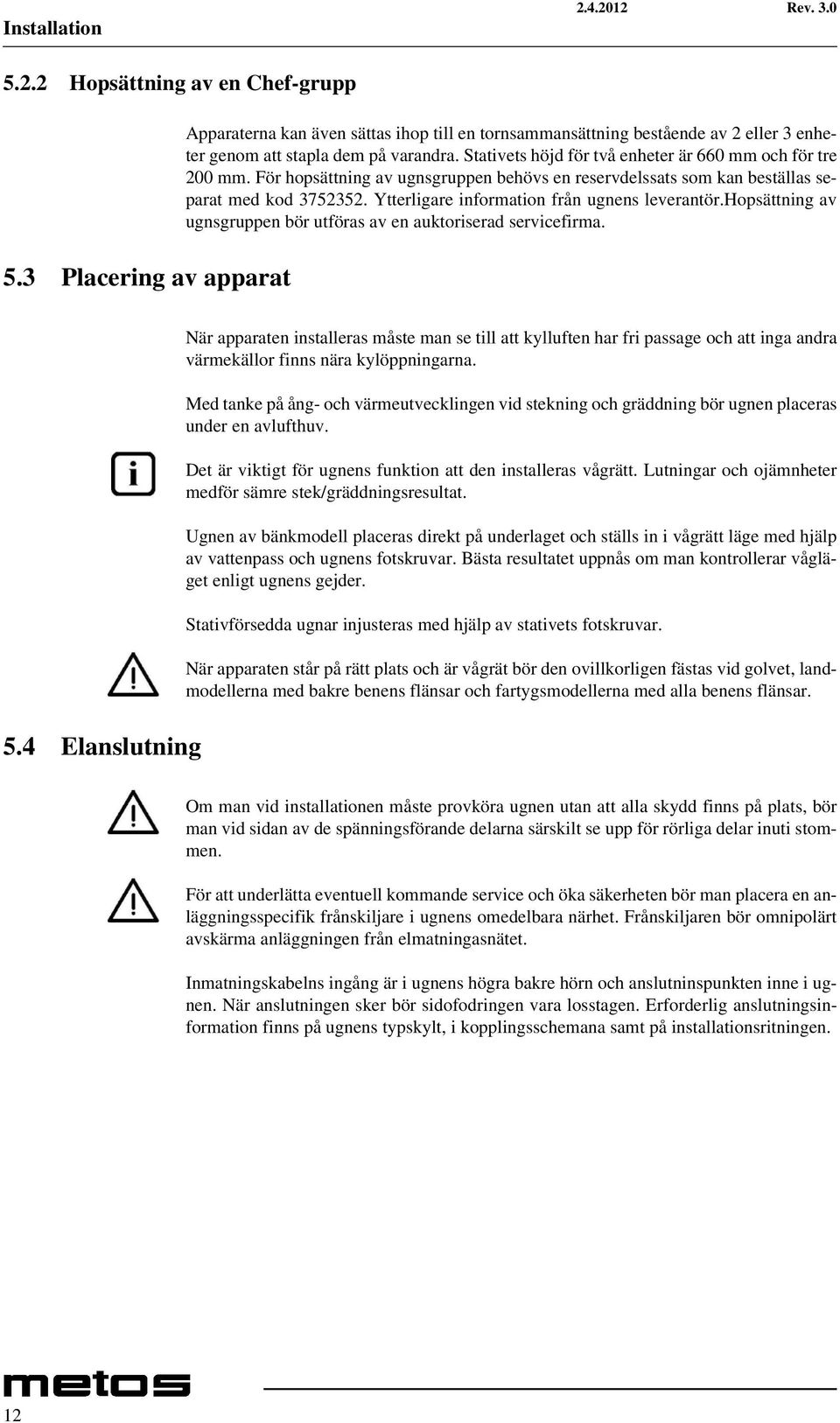 Stativets höjd för två enheter är 660 mm och för tre 200 mm. För hopsättning av ugnsgruppen behövs en reservdelssats som kan beställas separat med kod 3752352.