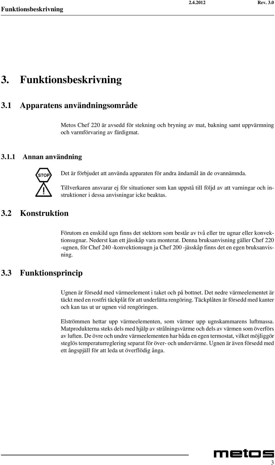 2 Konstruktion Det är förbjudet att använda apparaten för andra ändamål än de ovannämnda.