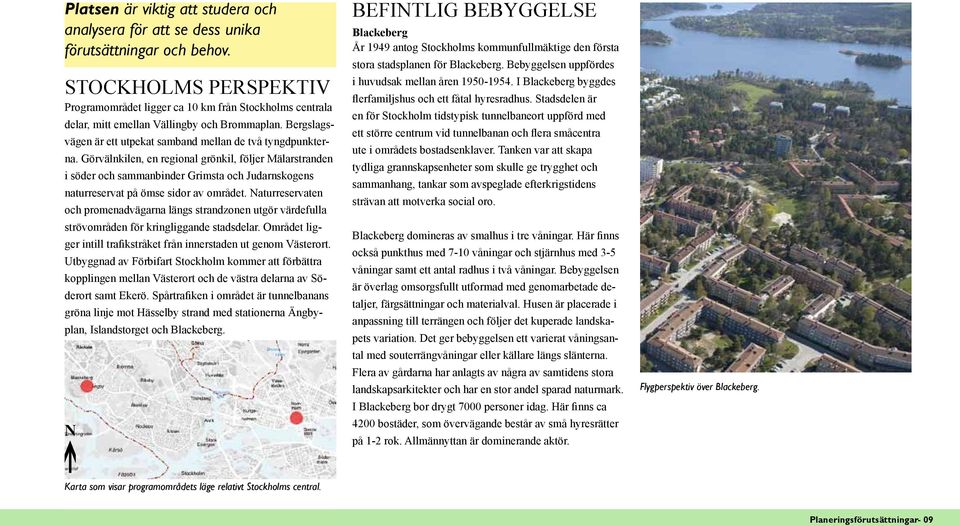 Görvälnkilen, en regional grönkil, följer Mälarstranden i söder och sammanbinder Grimsta och Judarnskogens naturreservat på ömse sidor av området.