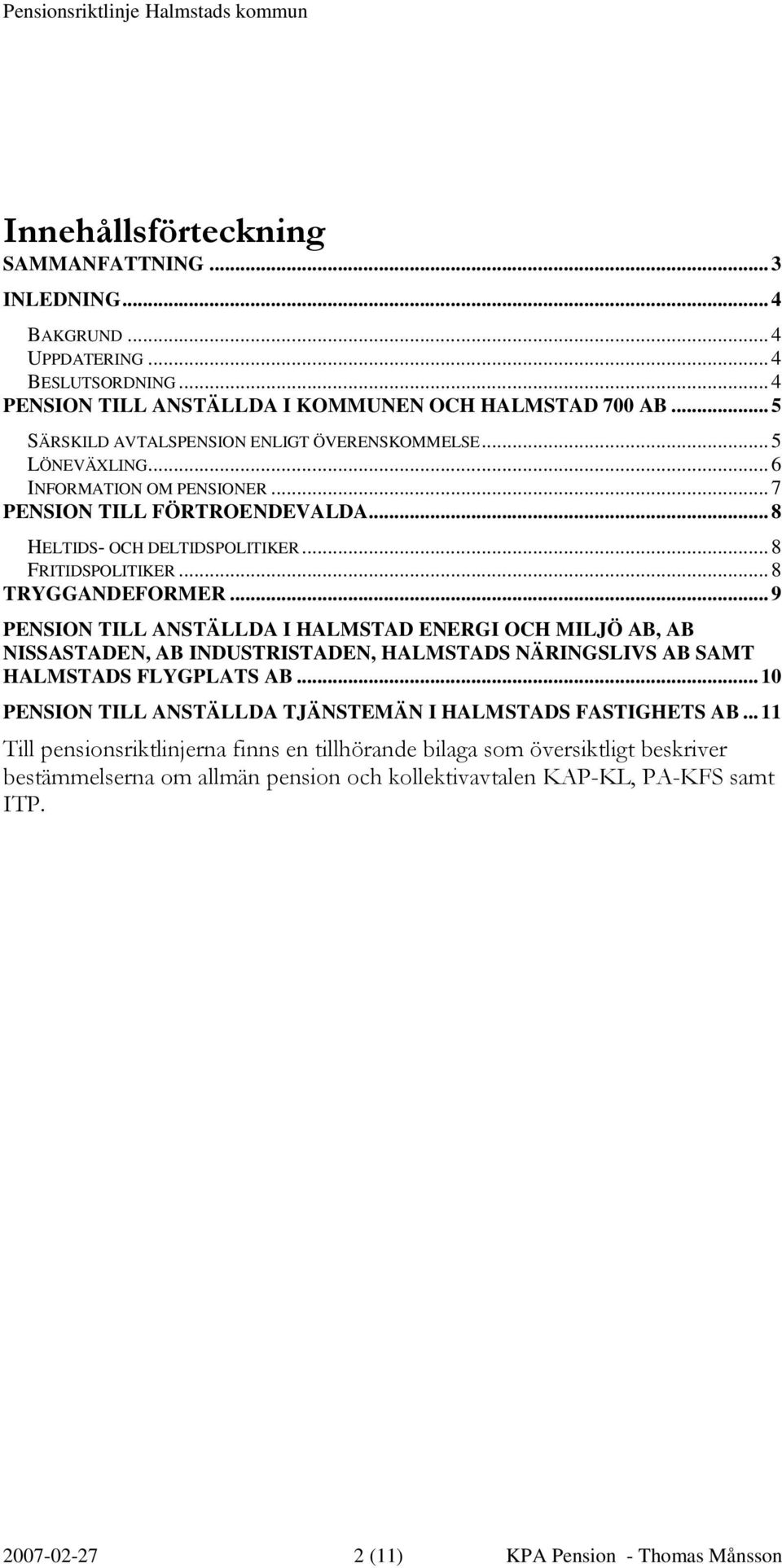 .. 8 TRYGGANDEFORMER... 9 PENSION TILL ANSTÄLLDA I HALMSTAD ENERGI OCH MILJÖ AB, AB NISSASTADEN, AB INDUSTRISTADEN, HALMSTADS NÄRINGSLIVS AB SAMT HALMSTADS FLYGPLATS AB.