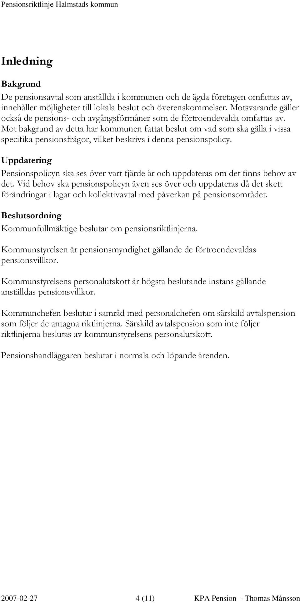 Mot bakgrund av detta har kommunen fattat beslut om vad som ska gälla i vissa specifika pensionsfrågor, vilket beskrivs i denna pensionspolicy.