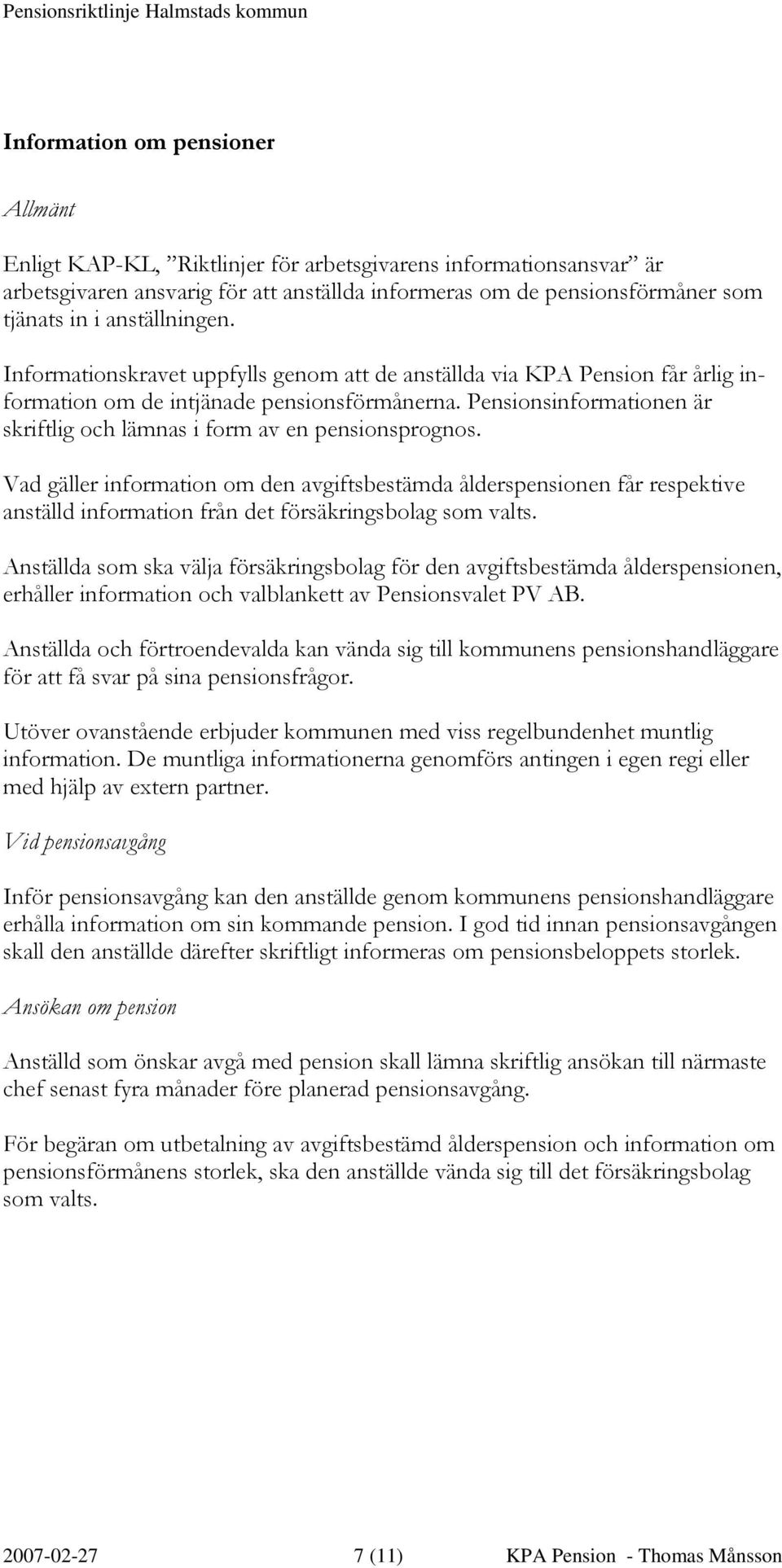 Pensionsinformationen är skriftlig och lämnas i form av en pensionsprognos.