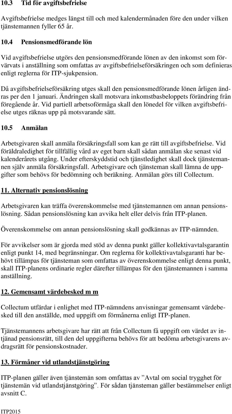 reglerna för ITP-sjukpension. Då avgiftsbefrielseförsäkring utges skall den pensionsmedförande lönen årligen ändras per den 1 januari.