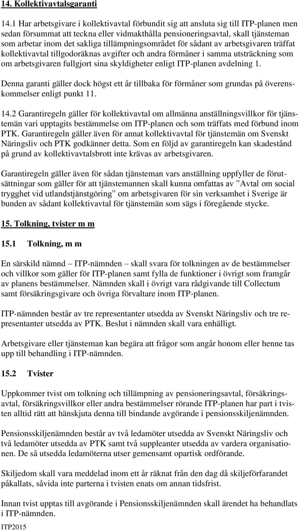 tillämpningsområdet för sådant av arbetsgivaren träffat kollektivavtal tillgodoräknas avgifter och andra förmåner i samma utsträckning som om arbetsgivaren fullgjort sina skyldigheter enligt