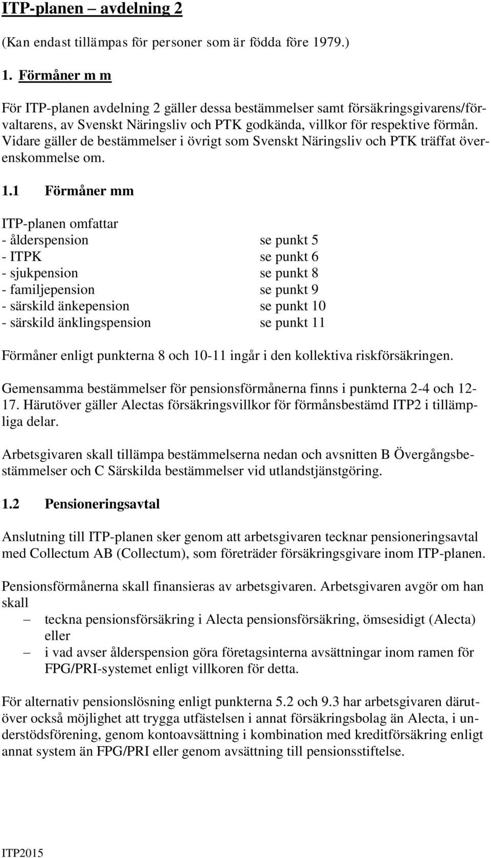 Vidare gäller de bestämmelser i övrigt som Svenskt Näringsliv och PTK träffat överenskommelse om. 1.